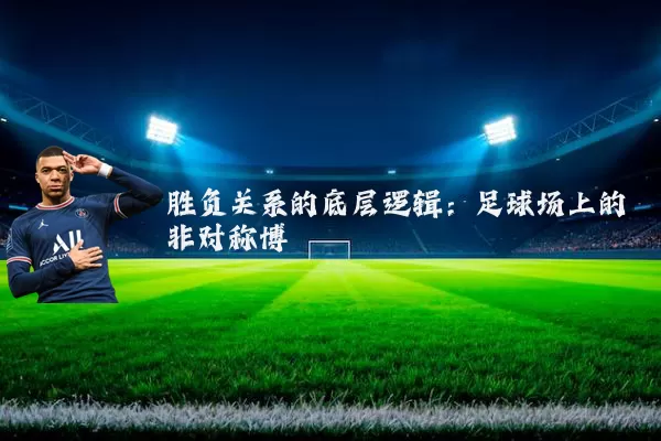 胜负关系的底层逻辑:足球场上的非对称博弈