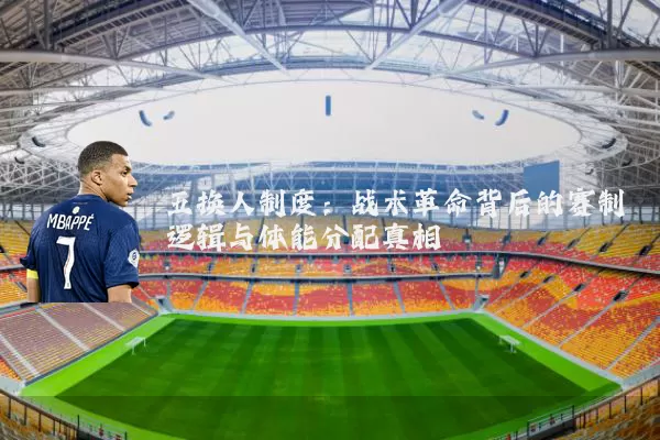 五换人制度:战术革命背后的赛制逻辑与体能分配真相