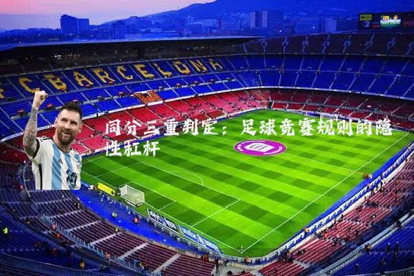 同分三重判定:足球竞赛规则的隐性杠杆